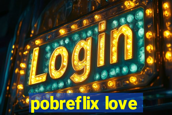 pobreflix love